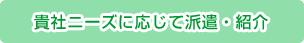 貴社ニーズに応じて派遣・紹介