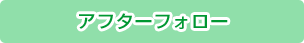 アフターフォロー